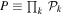 $P\equiv {\prod }_{k}{{ \mathcal P }}_{k}$