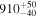 ${910}_{-40}^{+50}$