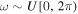 $\omega \sim U\left[0,2\pi \right)$