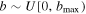 $b\sim U\left[0,{b}_{\max }\right)$