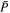 $\bar{P}$