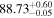 ${88.73}_{-0.05}^{+0.60}$