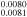 ${}_{0.0081}^{0.0080}$