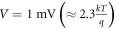 $V=1\,\mathrm{mV}\,\left(\approx \,2.3\tfrac{{kT}}{q}\right)$