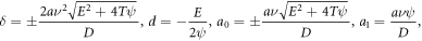 $\delta =\pm \displaystyle \frac{2a{\nu }^{2}\sqrt{{E}^{2}+4T\psi }}{D},d=-\displaystyle \frac{E}{2\psi },{a}_{0}=\pm \displaystyle \frac{a\nu \sqrt{{E}^{2}+4T\psi }}{D},{a}_{1}=\displaystyle \frac{a\nu \psi }{D},$